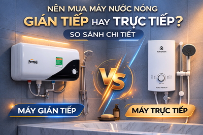 Nên mua máy nước nóng gián tiếp hay trực tiếp? So sánh chi tiết 2026