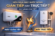 Nên mua máy nước nóng gián tiếp hay trực tiếp? So sánh chi tiết 2026